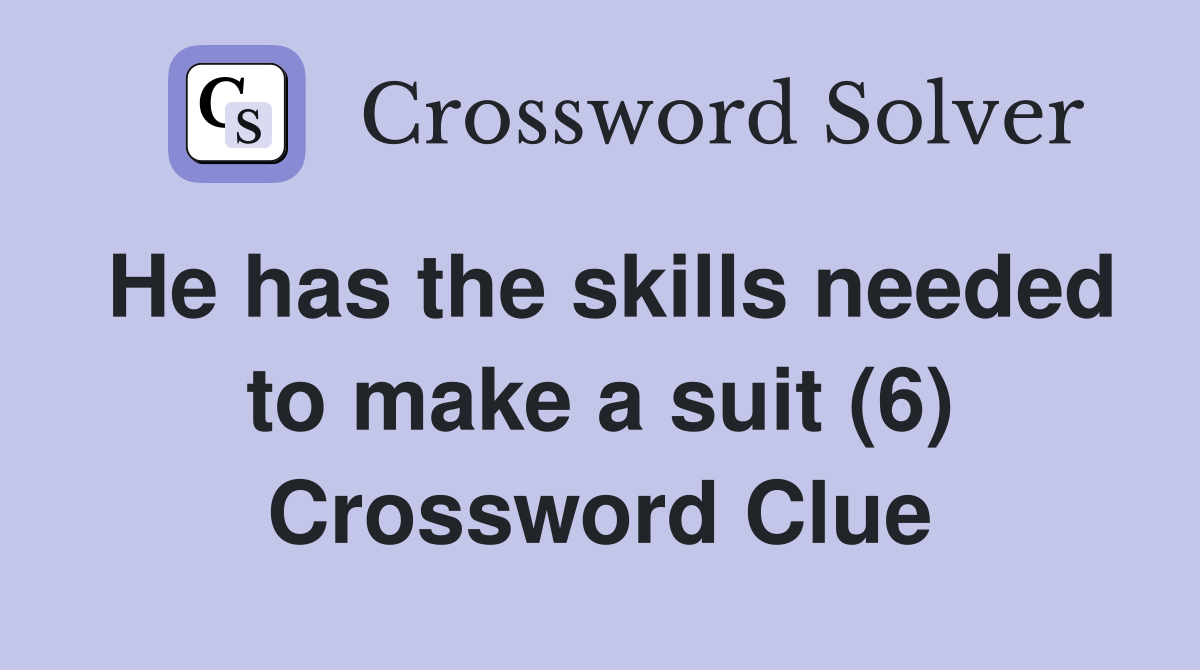 He has the skills needed to make a suit (6) Crossword Clue