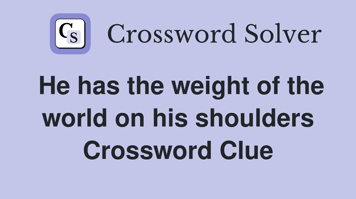 He has the weight of the world on his shoulders Crossword Clue