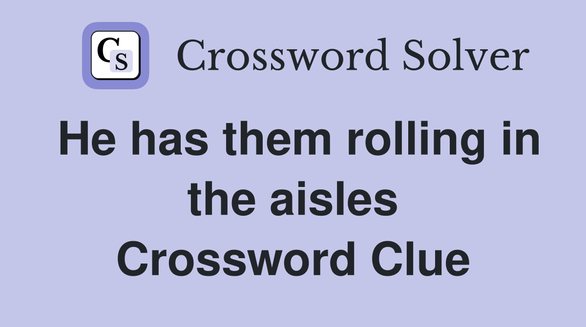 He has them rolling in the aisles Crossword Clue