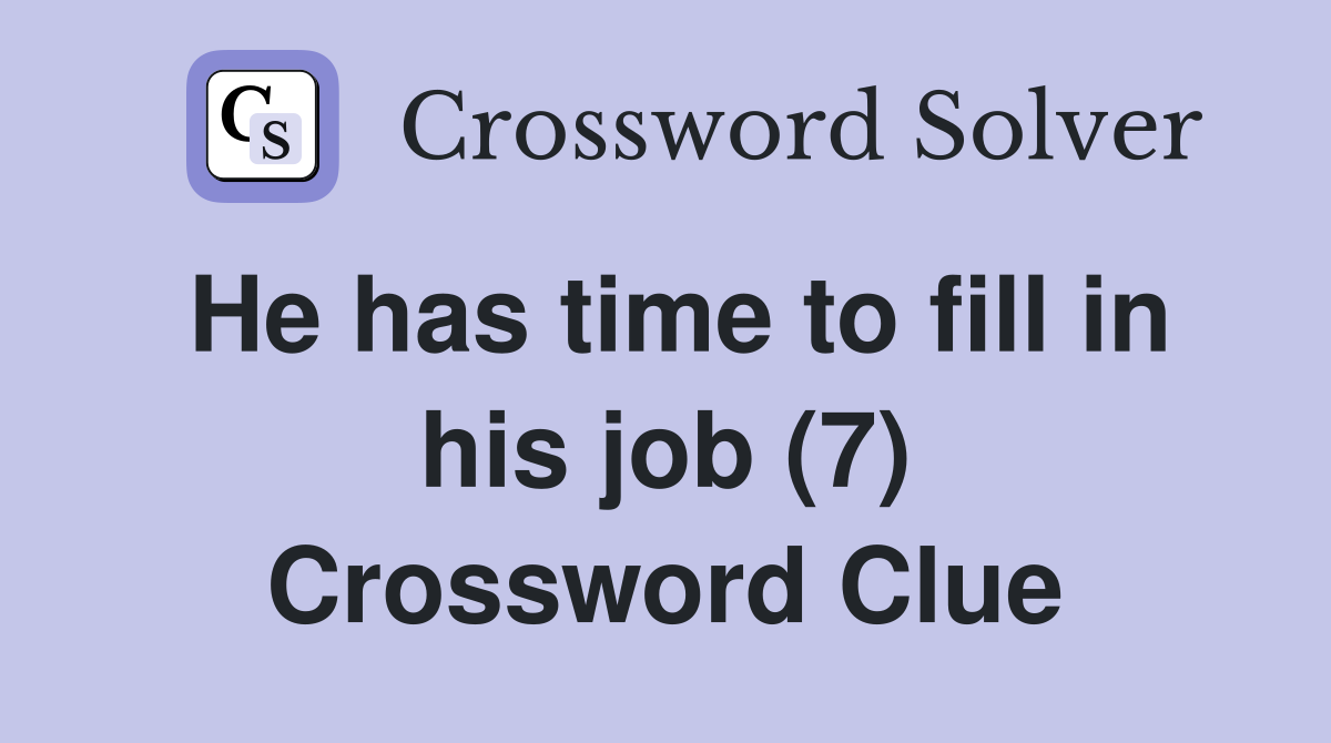 He has time to fill in his job (7) Crossword Clue