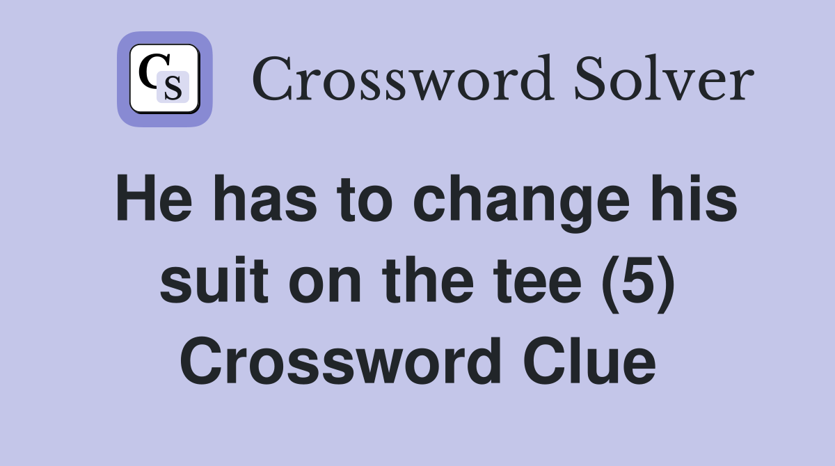He has to change his suit on the tee (5) Crossword Clue
