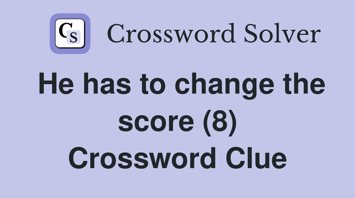 He has to change the score (8) Crossword Clue