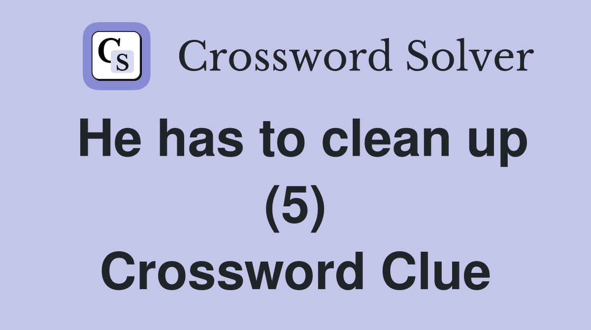 He has to clean up (5) Crossword Clue