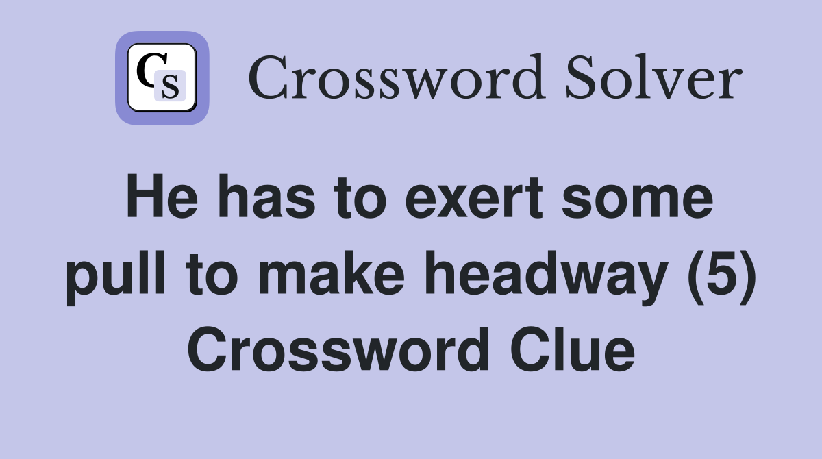 He has to exert some pull to make headway (5) Crossword Clue
