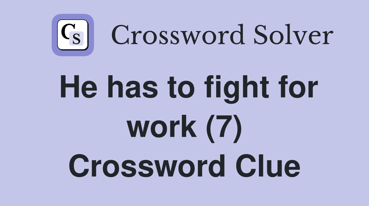 He has to fight for work (7) Crossword Clue