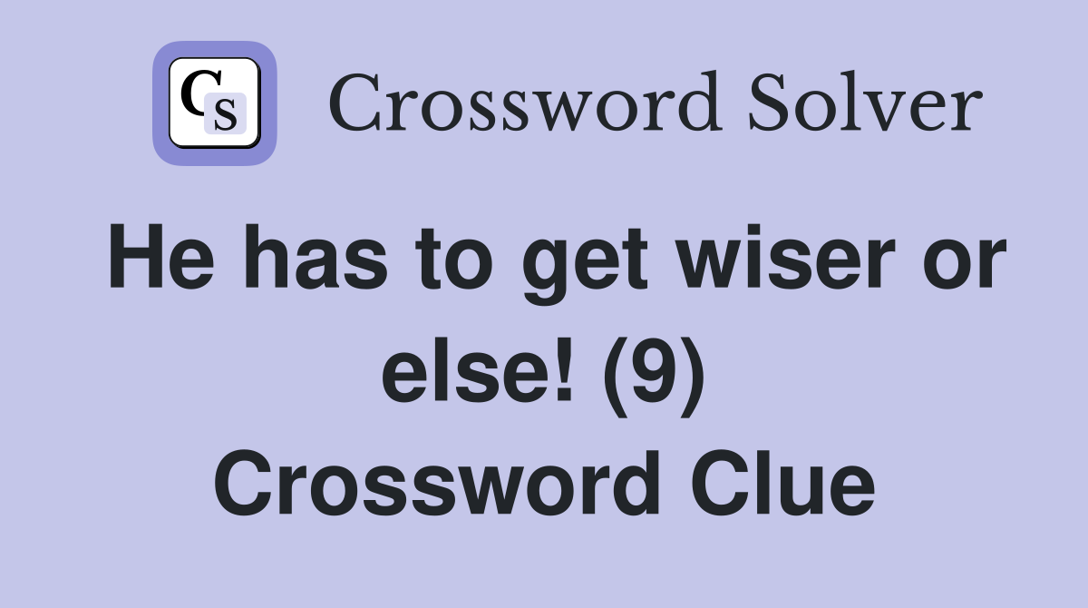 He has to get wiser or else! (9) Crossword Clue