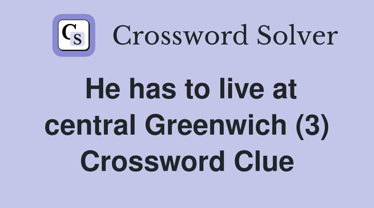 He has to live at central Greenwich (3) Crossword Clue
