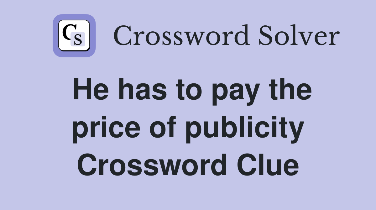 He has to pay the price of publicity Crossword Clue