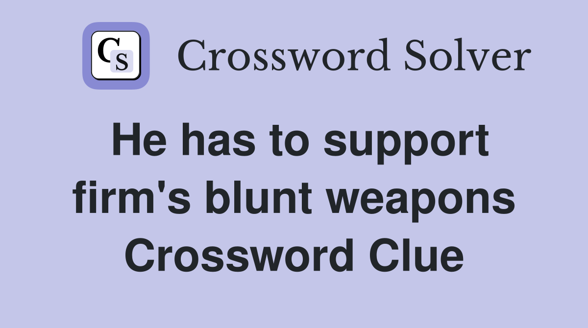 He has to support firm's blunt weapons Crossword Clue