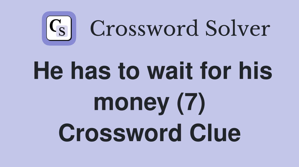 He has to wait for his money (7) Crossword Clue