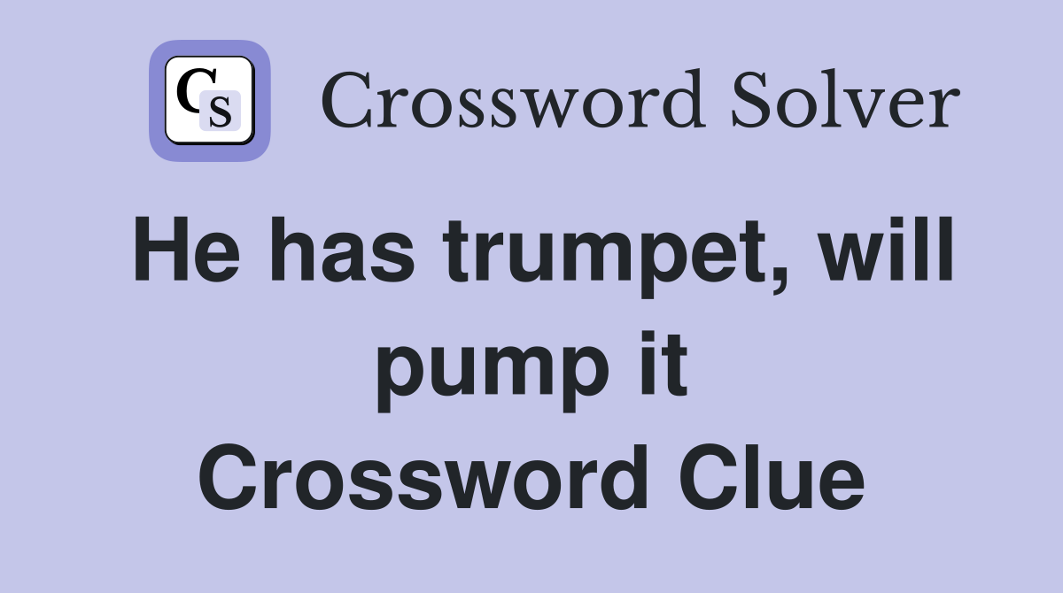 He has trumpet, will pump it Crossword Clue