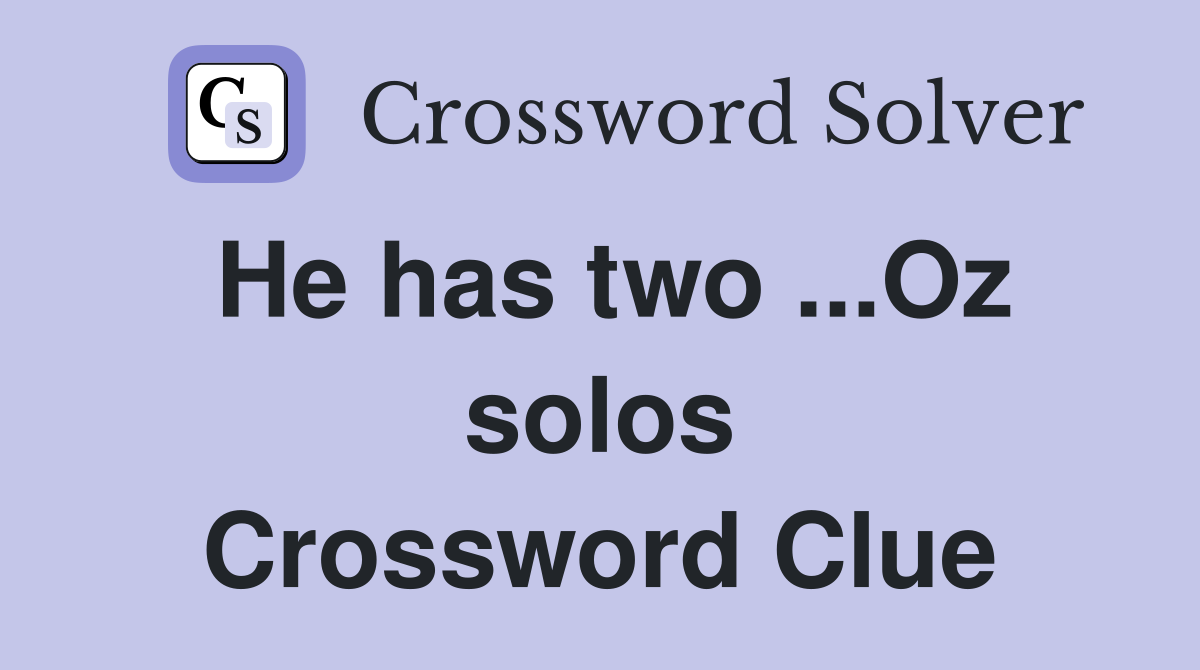 He has two ...Oz solos Crossword Clue