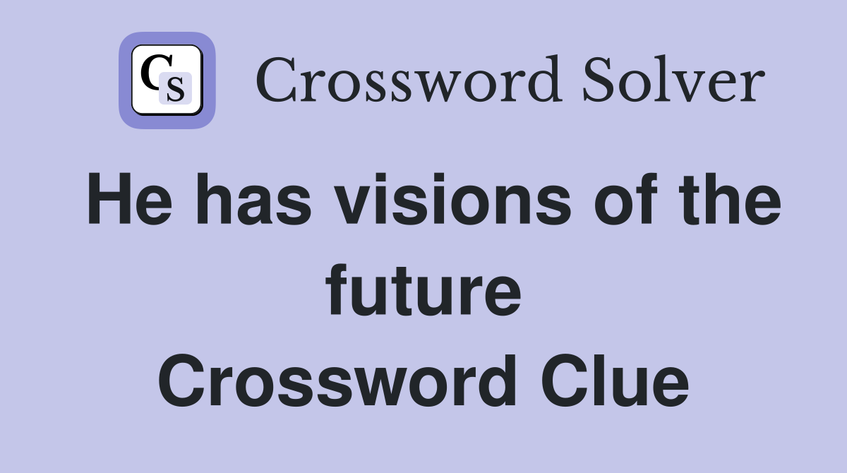 He has visions of the future Crossword Clue
