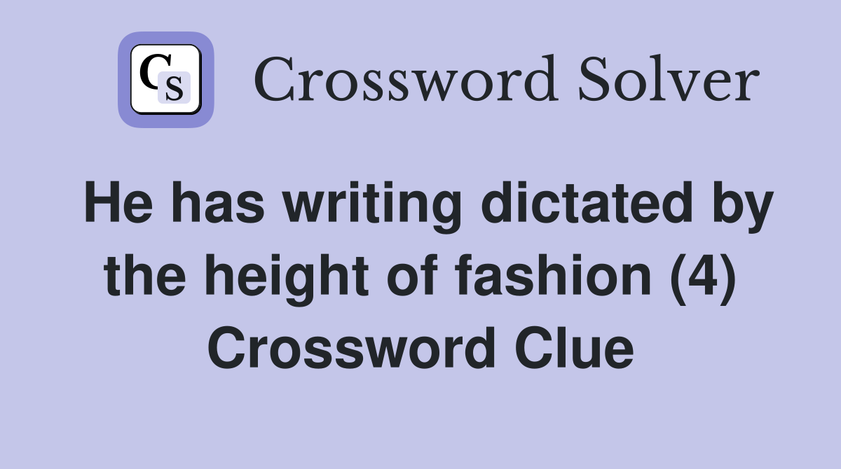 He has writing dictated by the height of fashion (4) Crossword Clue