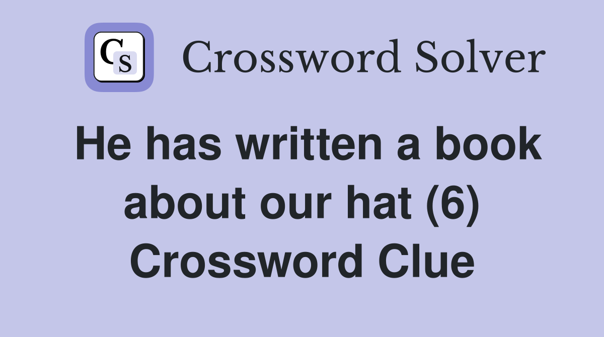 He has written a book about our hat (6) Crossword Clue