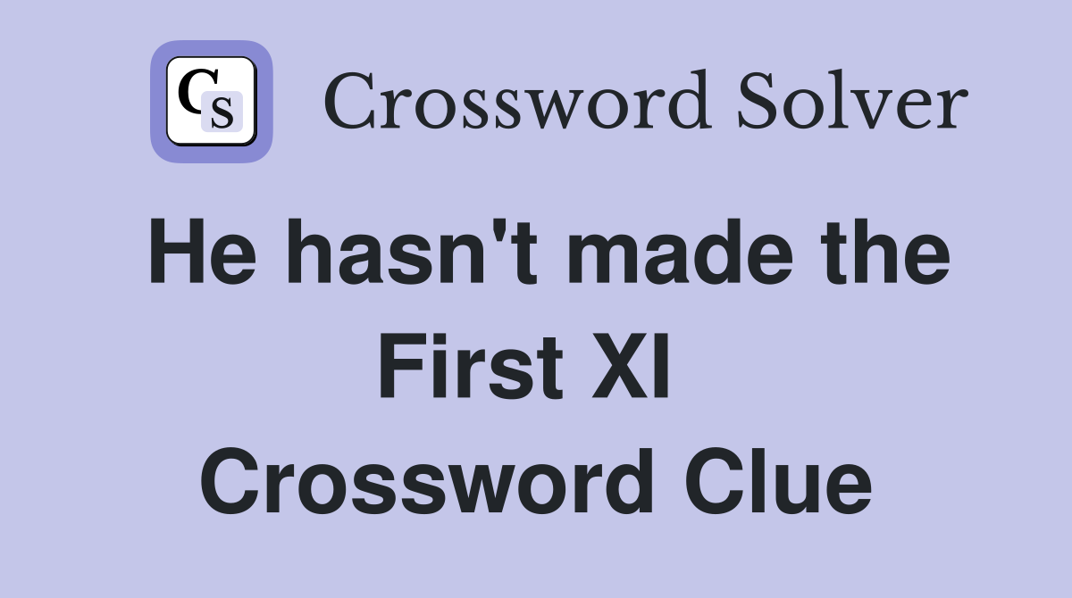 He hasn't made the First XI  Crossword Clue