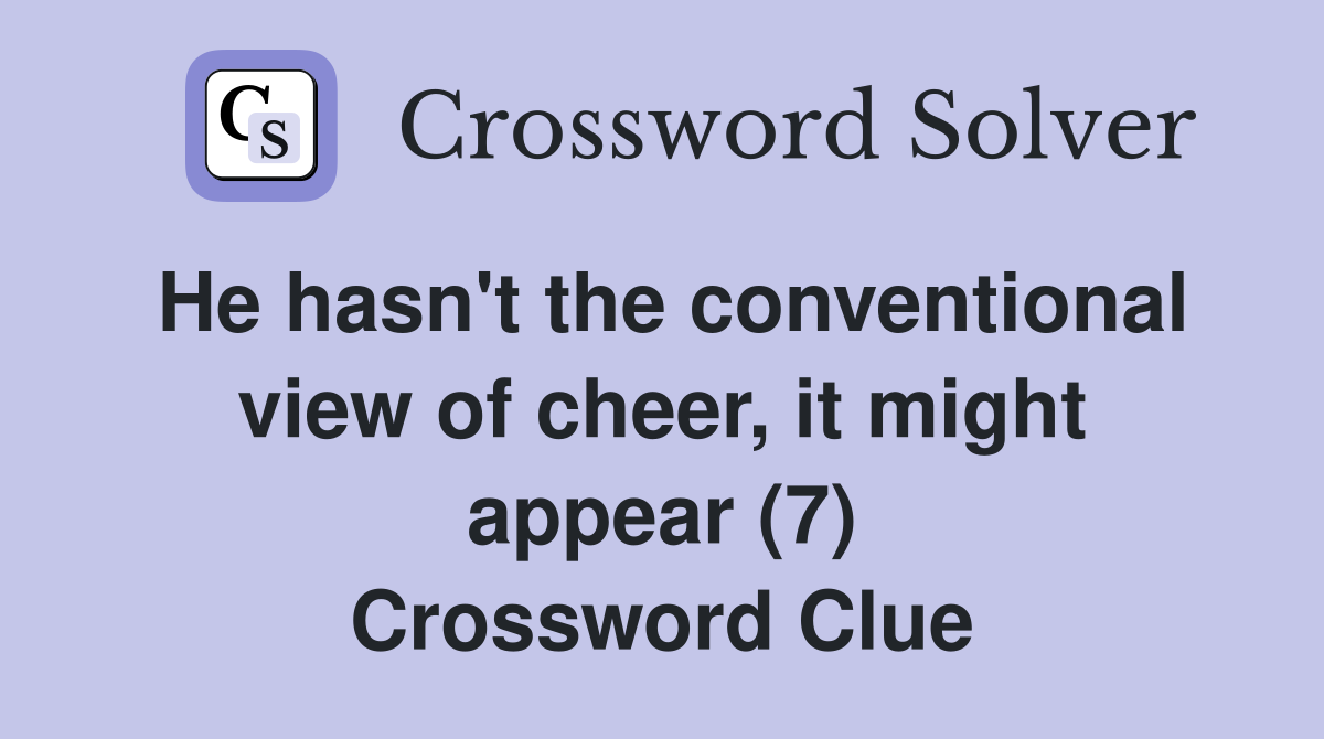 He hasn't the conventional view of cheer, it might appear (7) Crossword Clue