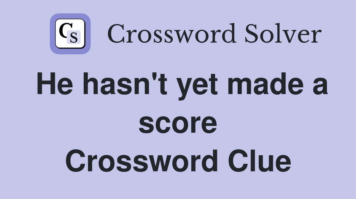 He hasn't yet made a score Crossword Clue