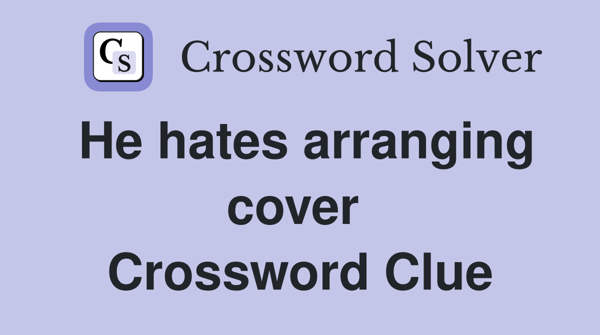 He hates arranging cover  Crossword Clue