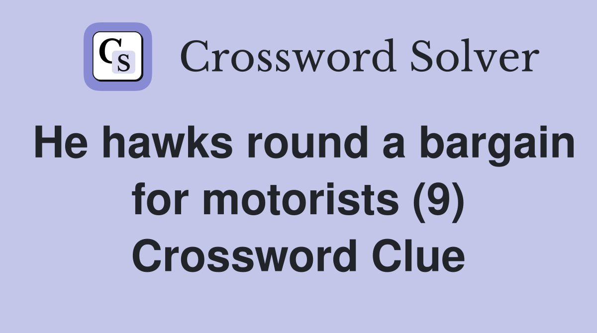 He hawks round a bargain for motorists (9) Crossword Clue