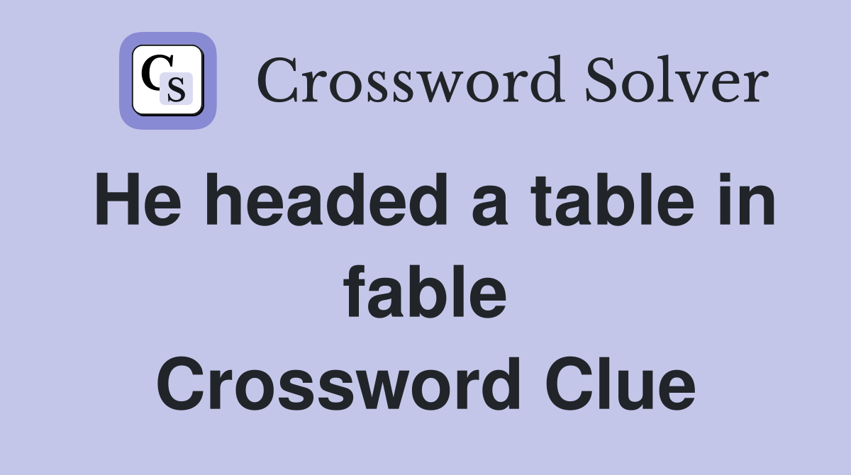 He headed a table in fable Crossword Clue
