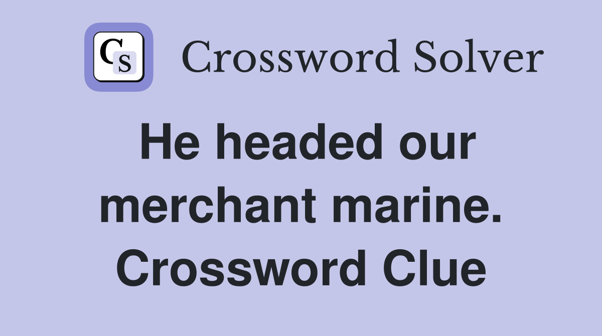 He headed our merchant marine. Crossword Clue