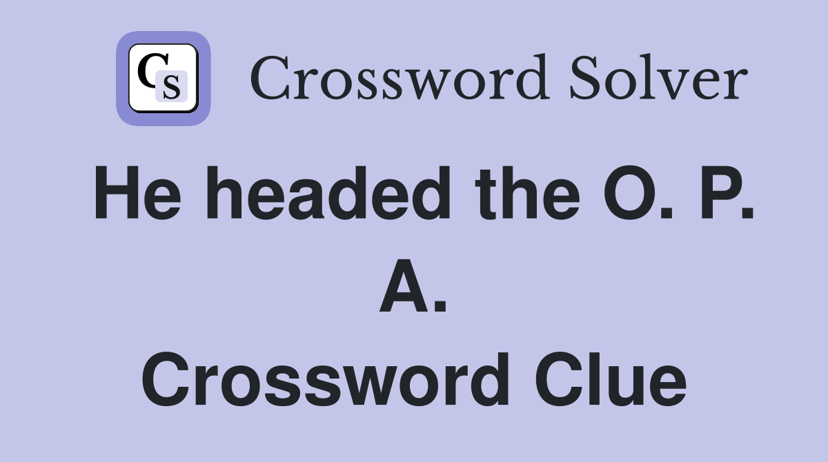 He headed the O. P. A. Crossword Clue