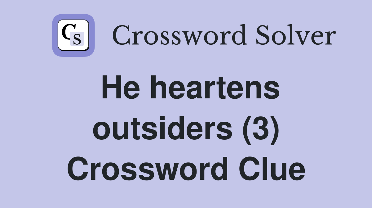 He heartens outsiders (3) Crossword Clue
