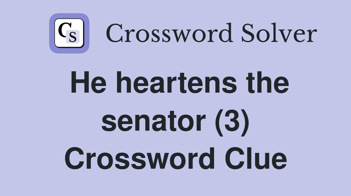 He heartens the senator (3) Crossword Clue