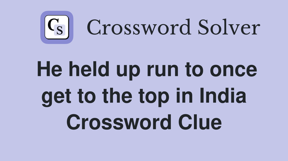 He held up run to once get to the top in India Crossword Clue