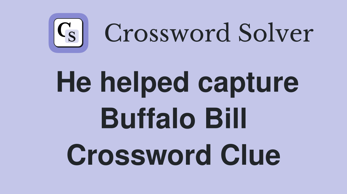 He helped capture Buffalo Bill Crossword Clue