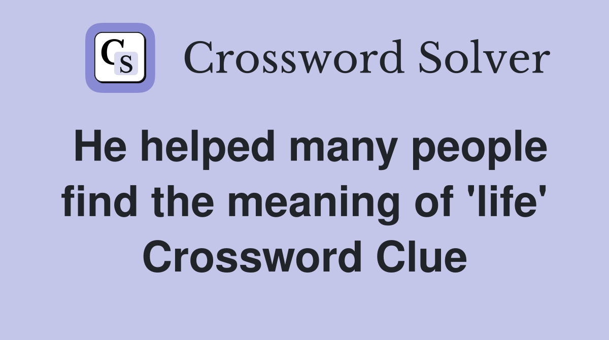 He helped many people find the meaning of 'life' Crossword Clue