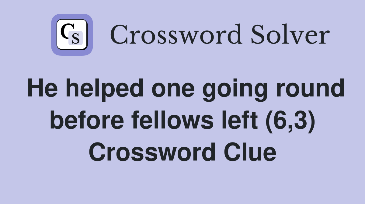 He helped one going round before fellows left (6,3) Crossword Clue