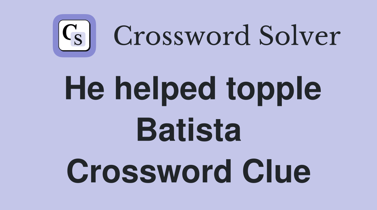 He helped topple Batista Crossword Clue