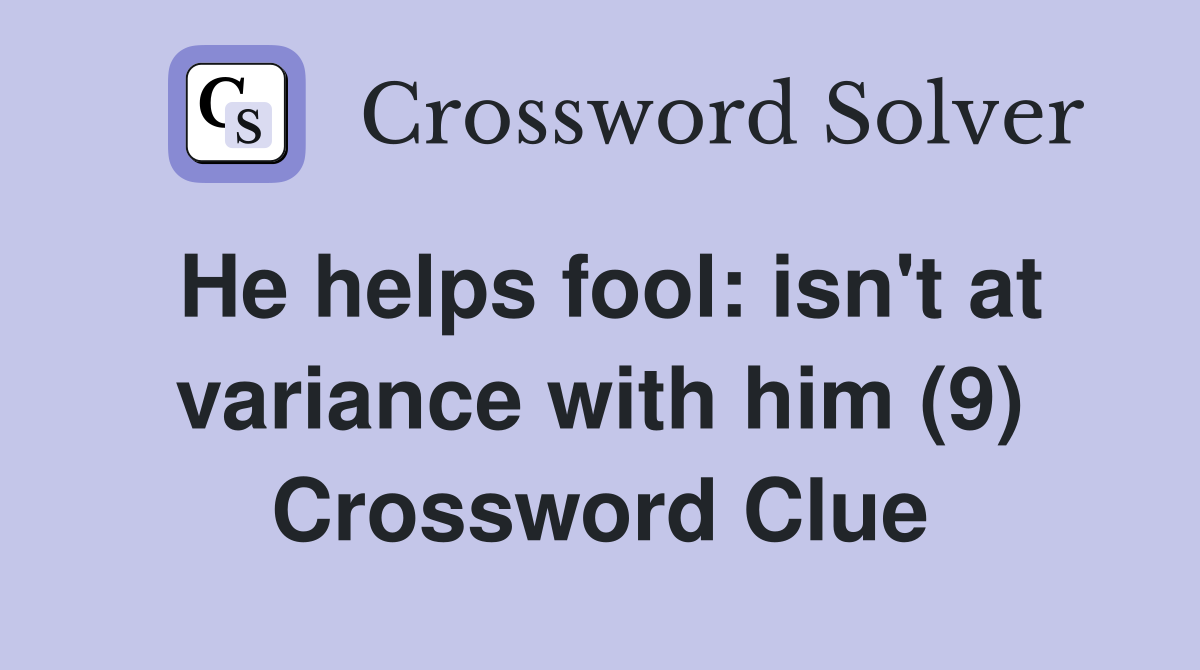 He helps fool: isn't at variance with him (9) Crossword Clue