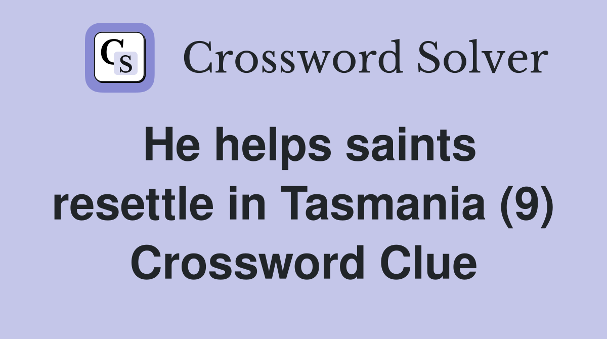 He helps saints resettle in Tasmania (9) Crossword Clue