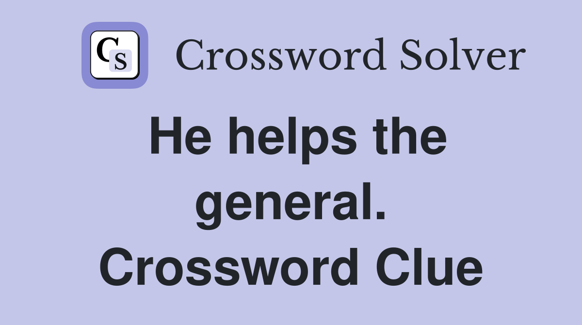 He helps the general. Crossword Clue