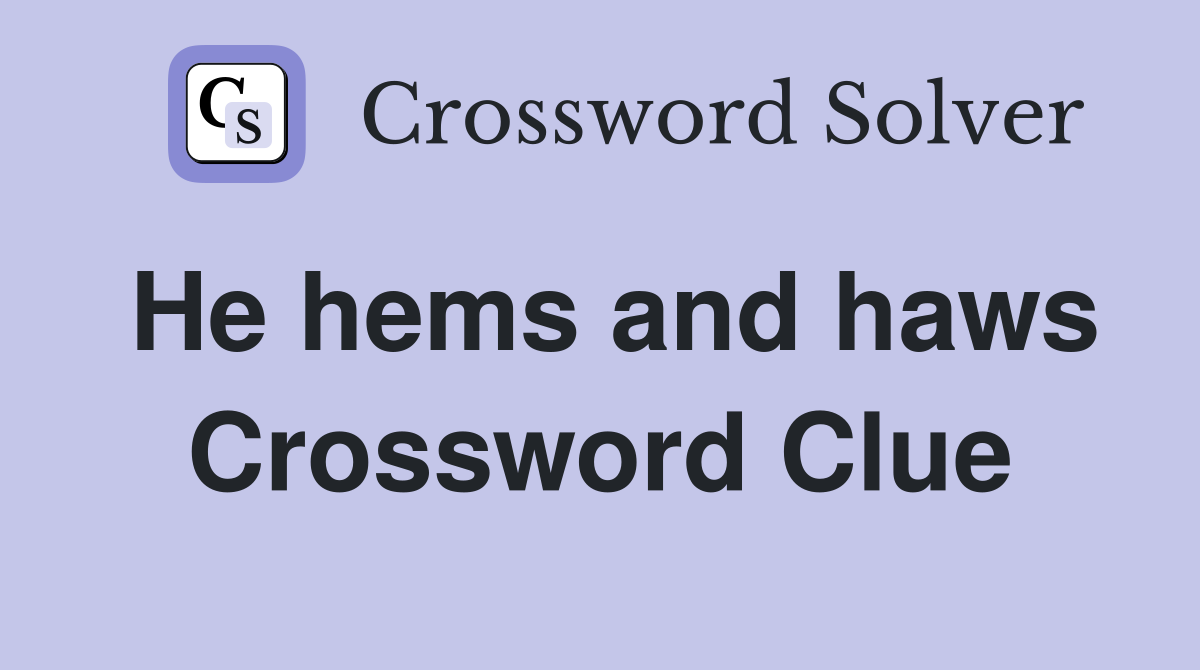 He hems and haws Crossword Clue
