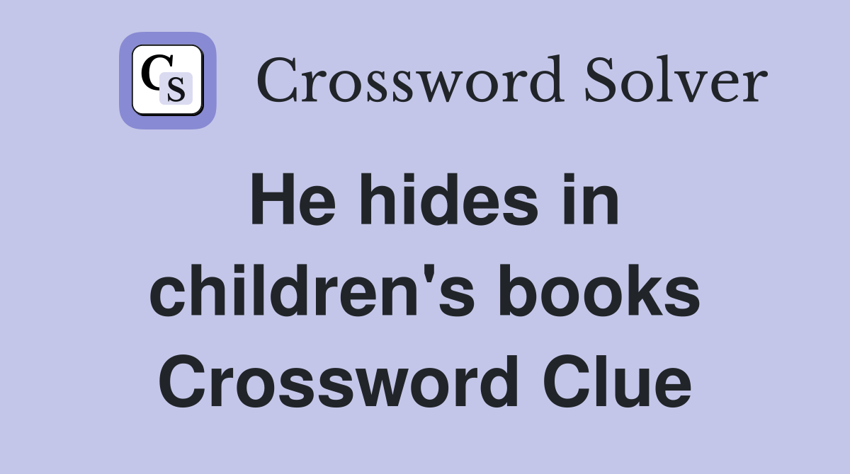 He hides in children's books Crossword Clue