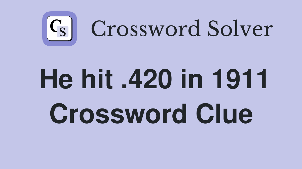 He hit .420 in 1911 Crossword Clue