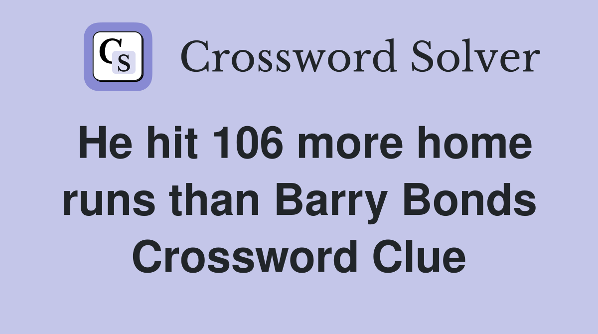 He hit 106 more home runs than Barry Bonds Crossword Clue