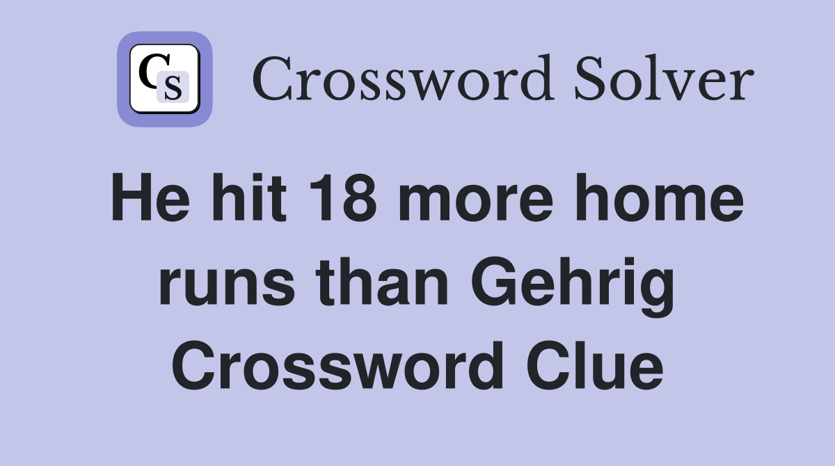 He hit 18 more home runs than Gehrig Crossword Clue