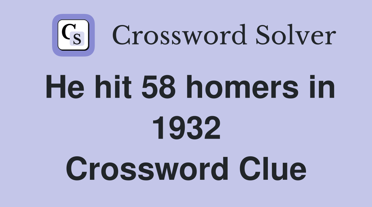 He hit 58 homers in 1932 Crossword Clue
