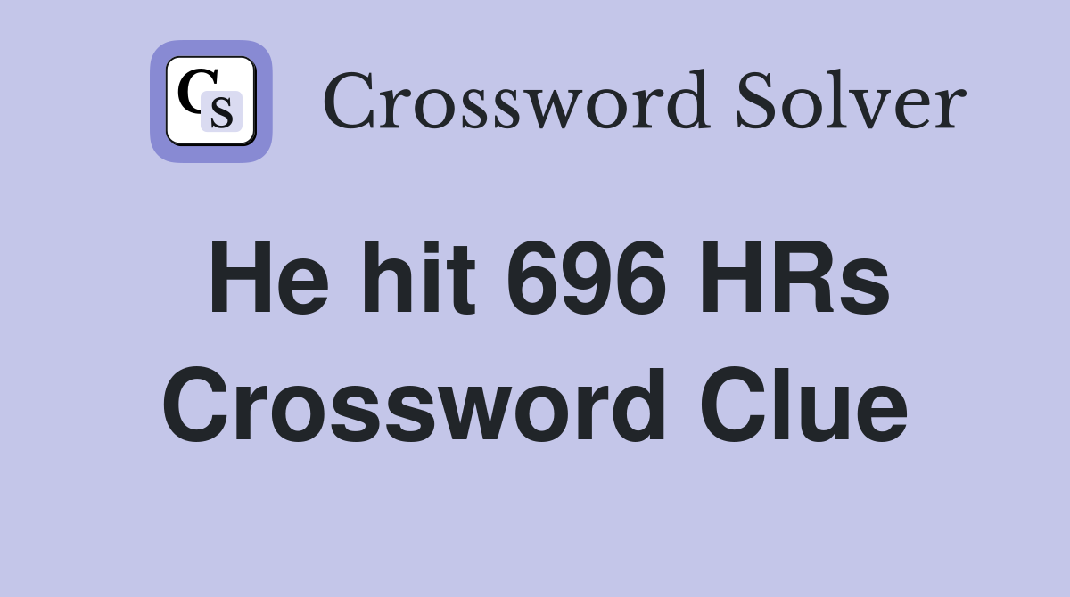 He hit 696 HRs Crossword Clue