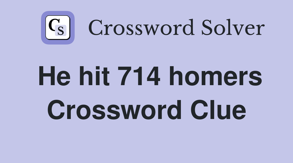 He hit 714 homers Crossword Clue