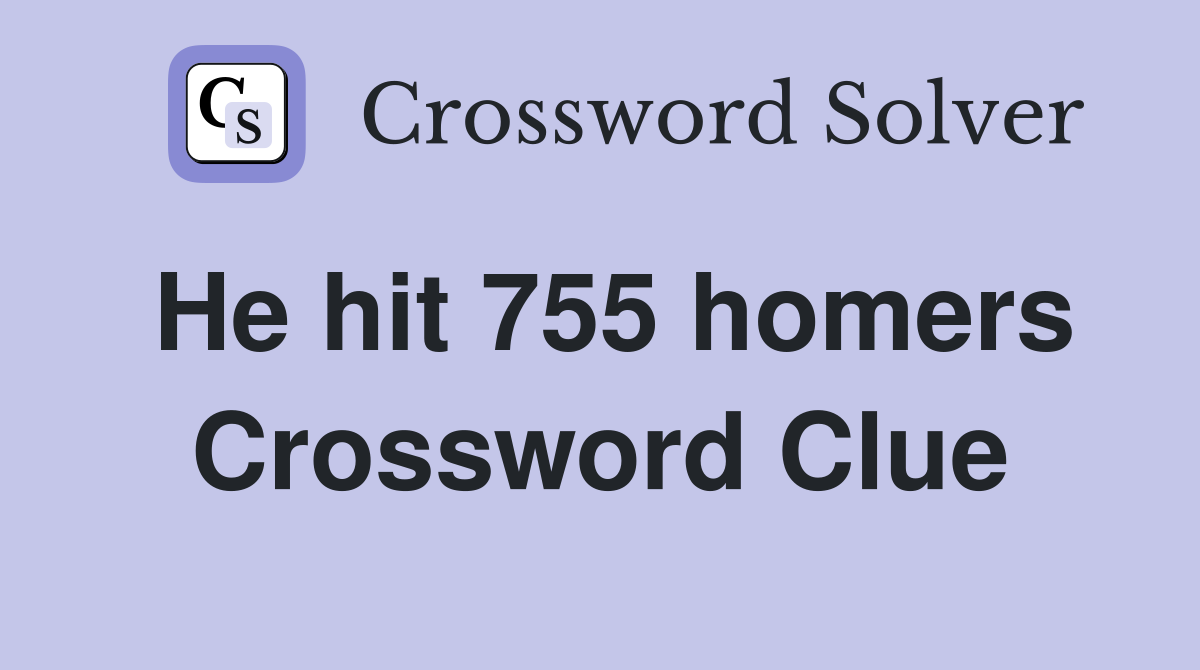 He hit 755 homers Crossword Clue