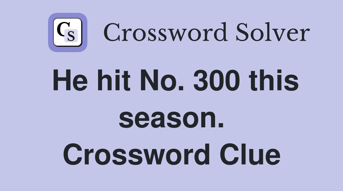 He hit No. 300 this season. Crossword Clue