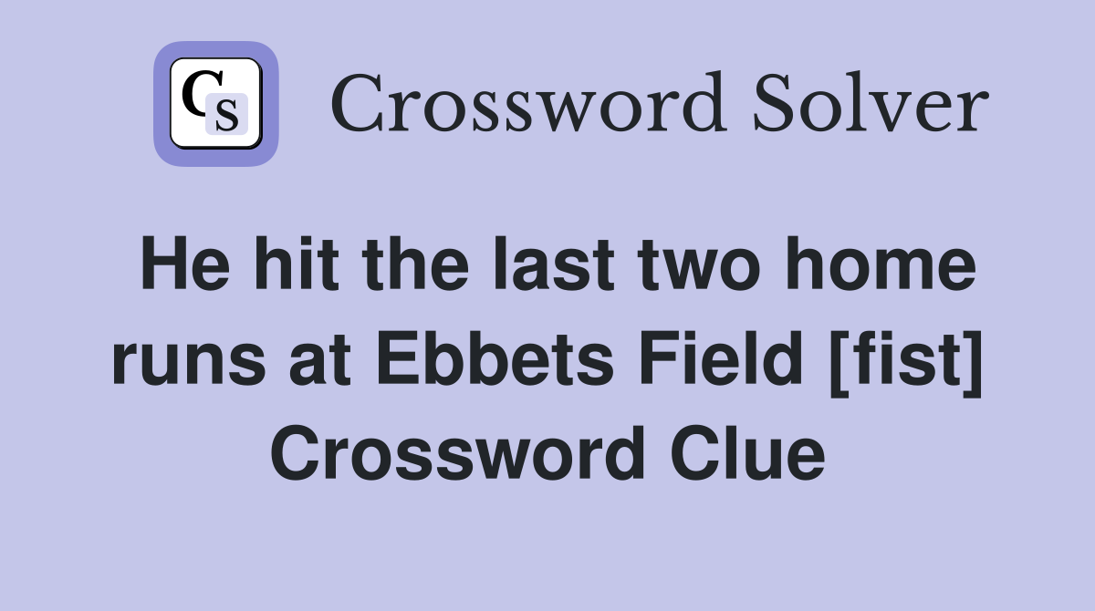 He hit the last two home runs at Ebbets Field [fist] Crossword Clue