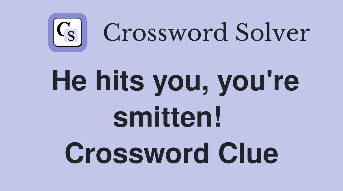 He hits you, you're smitten!  Crossword Clue