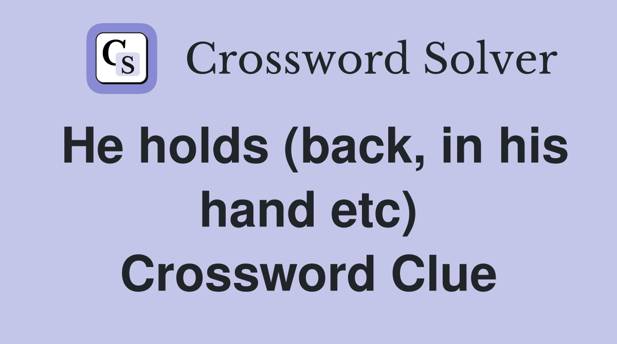 He holds (back, in his hand etc) Crossword Clue